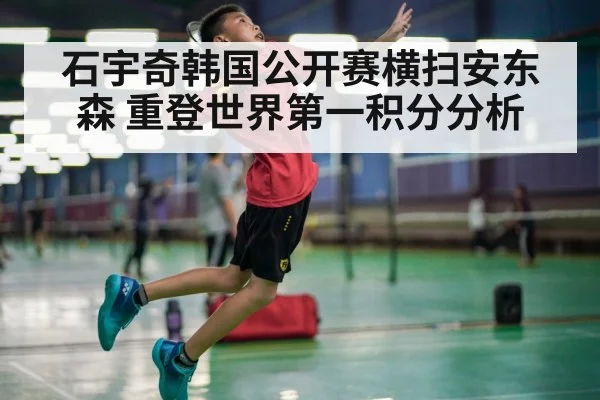 石宇奇韩国公开赛横扫安东森 重登世界第一积分分析