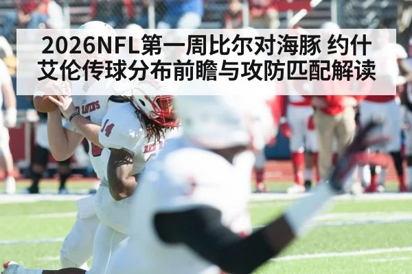 2026NFL第一周比尔对海豚 约什艾伦传球分布前瞻与攻防匹配解读